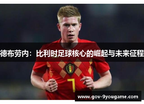 德布劳内：比利时足球核心的崛起与未来征程