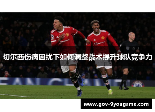 切尔西伤病困扰下如何调整战术提升球队竞争力