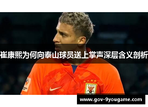 崔康熙为何向泰山球员送上掌声深层含义剖析