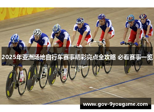 2025年亚洲场地自行车赛事精彩亮点全攻略 必看赛事一览