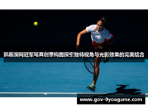 凯斯澳网冠军写真创意构图探索独特视角与光影效果的完美结合