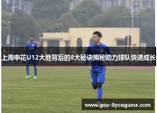 上海申花U12大胜背后的8大秘诀揭秘助力球队快速成长