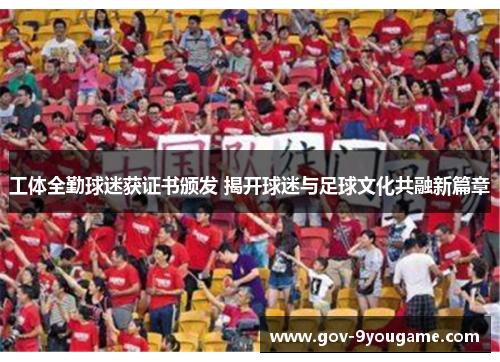 工体全勤球迷获证书颁发 揭开球迷与足球文化共融新篇章