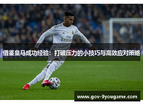 借鉴皇马成功经验：打破压力的小技巧与高效应对策略