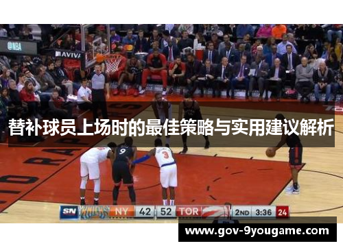 替补球员上场时的最佳策略与实用建议解析
